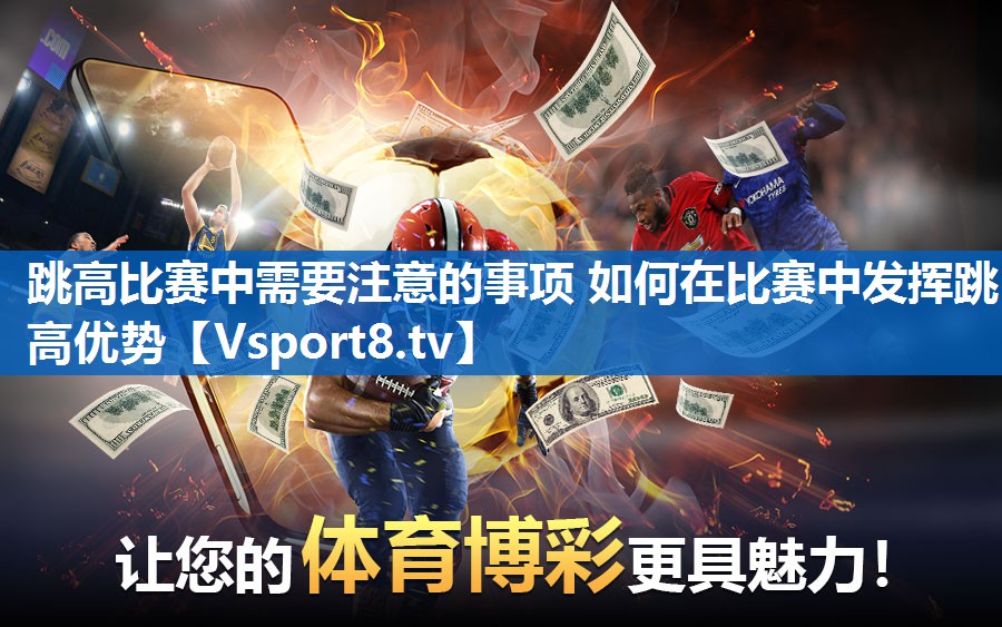 跳高比赛中需要注意的事项 如何在比赛中发挥跳高优势